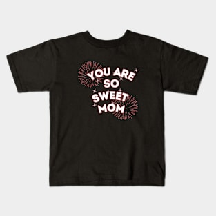 you are so sweet mom Kids T-Shirt